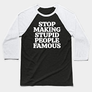 Stop making stupid people famous Baseball T-Shirt